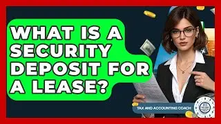 What Is A Security Deposit For A Lease? - Tax and Accounting Coach