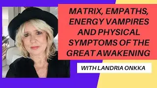 Matrix, Empaths, Energy Vampires and Physical Symptoms of the Great Awakening | Landria Onkka