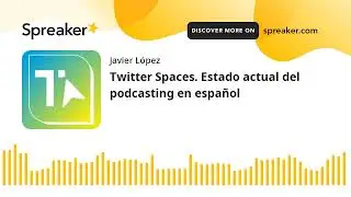 Twitter Spaces. Estado actual del podcasting en espa&ntilde;ol