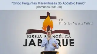 Cinco Perguntas Maravilhosas do Apóstolo Paulo (Romanos 8:31-39) - Pr. Carlos Augusto Vailatti