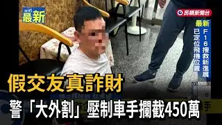 假交友真詐財 警「大外割」壓制車手攔截450萬－民視新聞