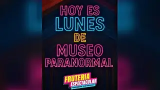 🚨LUNES DE MUSEO PARANORMAL 👽👽