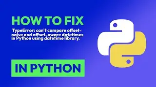 How to fix  TypeError: can't compare offset-naive and offset-aware datetimes ... in Python