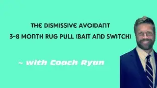 The dismissive avoidant 3-8 month RUG PULL (bait and switch)