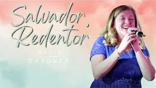 Salvador, Redentor De Mi Alma (Savior, Redeemer of My Soul - Rob Gardner) Cover | Allie Gardner