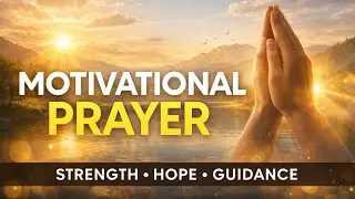Motivational Prayer for Strength, Hope, and Guidance | Start Your Day With God