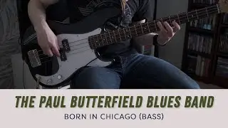 The Paul Butterfield Blues Band - Born in Chicago [Bass Cover]