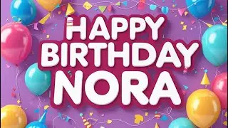 Nora Happy Birthday Special Song (English) l Birthday Wishes l Happy Birthday Song With Lyrics 🥳🎈🎂💖