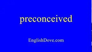 How to pronounce preconceived in American English.