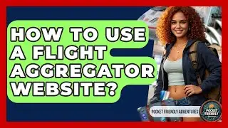 How To Use A Flight Aggregator Website? - Pocket Friendly Adventures
