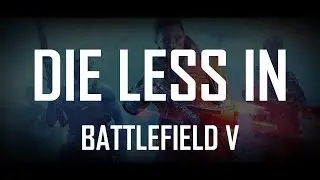 Battlefield V - How to Die Less
