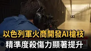 以色列軍火商開發AI槍枝　精準度殺傷力顯著提升－民視新聞