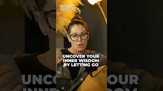Uncover Your Inner Wisdom By Letting Go