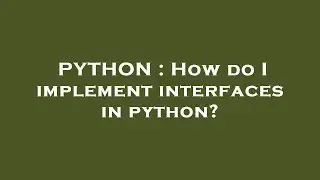 PYTHON : How do I implement interfaces in python?