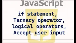 in java script, if statement, Ternary operator, user input, logical operators