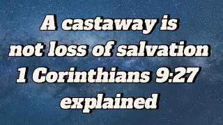 A castaway is not loss of salvation 1 Corinthians 9:27 explained