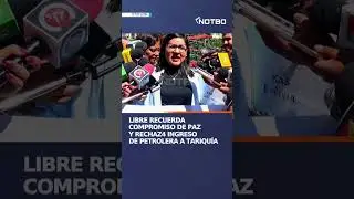 LIBRE recuerda compromiso de Rodrigo Paz y r3chaza ingreso de petrolera a Tariqu&iacute;a