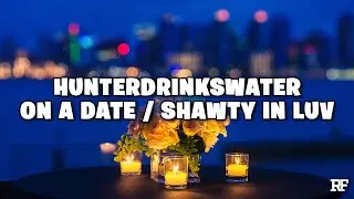 Hunterdrinkswater - On a Date / Shawty in Luv