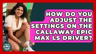 How Do You Adjust The Settings On The Callaway Epic Max LS Driver? - Your Golf Gear Insider