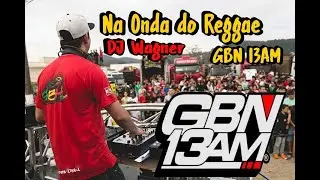 Na Onda do Reggae GBN13AM - DJ Wagner #gbn13am