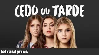 Cedo ou tarde- Bff girls letras/lyrics