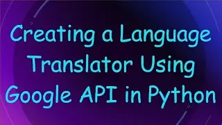 Creating a Language Translator Using Google API in Python
