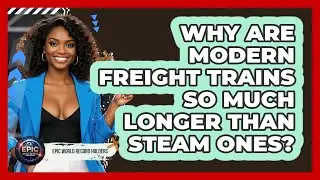 Why Are Modern Freight Trains So Much Longer Than Steam Ones? - Epic World Record Holders