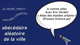 Paroles urbaines : A comme Atlas (la ville dans le monde)