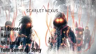 Scarlet Nexus - All Bosses, Hard, No Damage (Yuito Sumeragi Story)