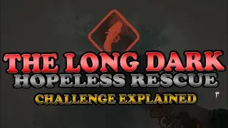 THE LONG DARK: Hopeless Rescue Challenge | Gameplay Walkthrough All Regions | Challenge Explained
