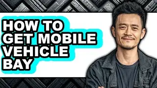 How to Get Mobile Vehicle Bay - Step by Step