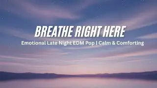 Breathe Right Here &ndash; Emotional Late Night EDM Pop | Calm & Comforting