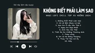 [Có lời] Hy Vọng Sau Này Yêu Một Người Khác, Không Biết Phải Làm Sao ♬ NHẠC LOFI CHILL TOP XU HƯỚNG