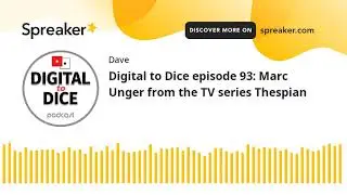 Digital to Dice episode 93: Marc Unger from the TV series Thespian