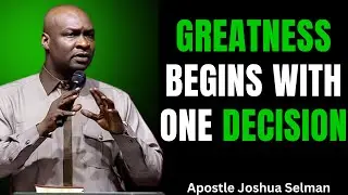 Greatness Begins With One Decision | Apostle Joshua Selman