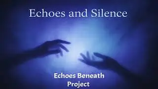 Echoes and Silence - Echoes Beneath Project 