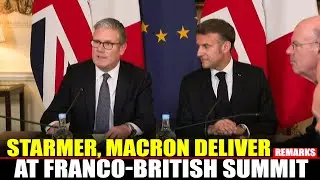 LIVE: British PM Starmer, French President Macron deliver remarks at Franco-British Summit | London
