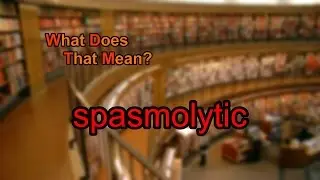 What does spasmolytic mean?