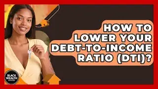 How To Lower Your Debt-to-Income Ratio (DTI)? - Black Wealth Estates