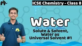 Water Class 8 Science ICSE | Selina Chapter 8 | Solute & Solvent, Water as Universal Solvent #1