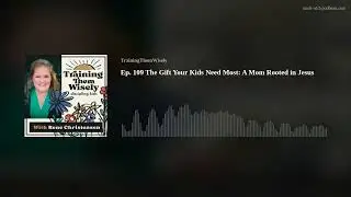 Ep. 109 The Gift Your Kids Need Most: A Mom Rooted in Jesus