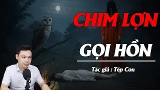 Truyện Ma Đình Soạn Kể: CHIM LỢN GỌI HỒN - TIẾNG CÚ ĐÊM GỌI DẬY LINH HỒN DƯỚI SÔNG