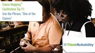 Cause Mapping® Facilitation Tip 11: Use the Phrase, "One of the Causes"