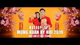 MASHUP TẬP 5 - NHẠC XU&Acirc;N HAY NHẤT 2019 - BIỆT ĐỘI CT BẮP STUDIO