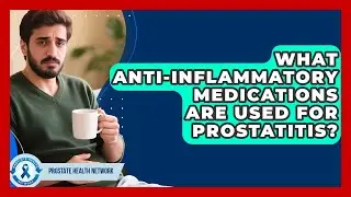 What Anti-inflammatory Medications Are Used For Prostatitis? - Prostate Health Network