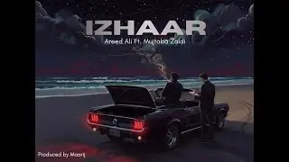 Izhaar - Areed Ali ft. Mujtaba Zaidi - Prod by @maarijj777  (Official Visualizer)