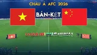 VIỆT NAM vs TRUNG QUỐC - CHÂU Á AFC 2026 BÁN KẾT | TRẬN ĐẤU ĐẦY ĐỦ | Mô phỏng PES