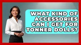 What Kind Of Accessories Can I Get For Tonner Dolls? - Collectible Dolls and Toys