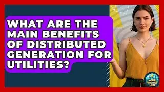 What Are the Main Benefits of Distributed Generation for Utilities? - Your Utilities Hub