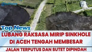 🔴 SINKHOLE ACEH TENGAH MELUAS,Jalan Terputus dan Jalur SUTET Dipindah
